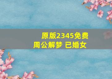 原版2345免费周公解梦 已婚女